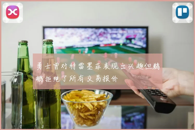 勇士曾对特雷墨菲表现出兴趣但鹈鹕拒绝了所有交易报价