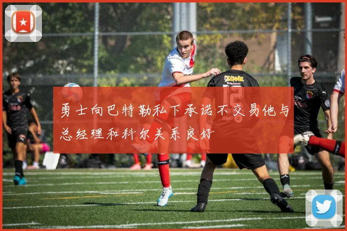 勇士向巴特勒私下承诺不交易他与总经理和科尔关系良好